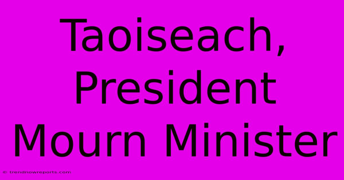 Taoiseach, President Mourn Minister