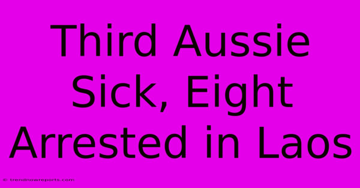 Third Aussie Sick, Eight Arrested In Laos