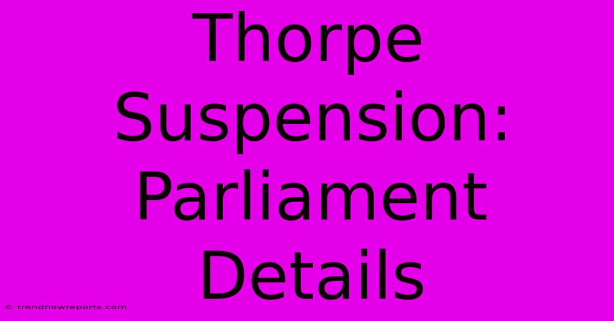 Thorpe Suspension: Parliament Details