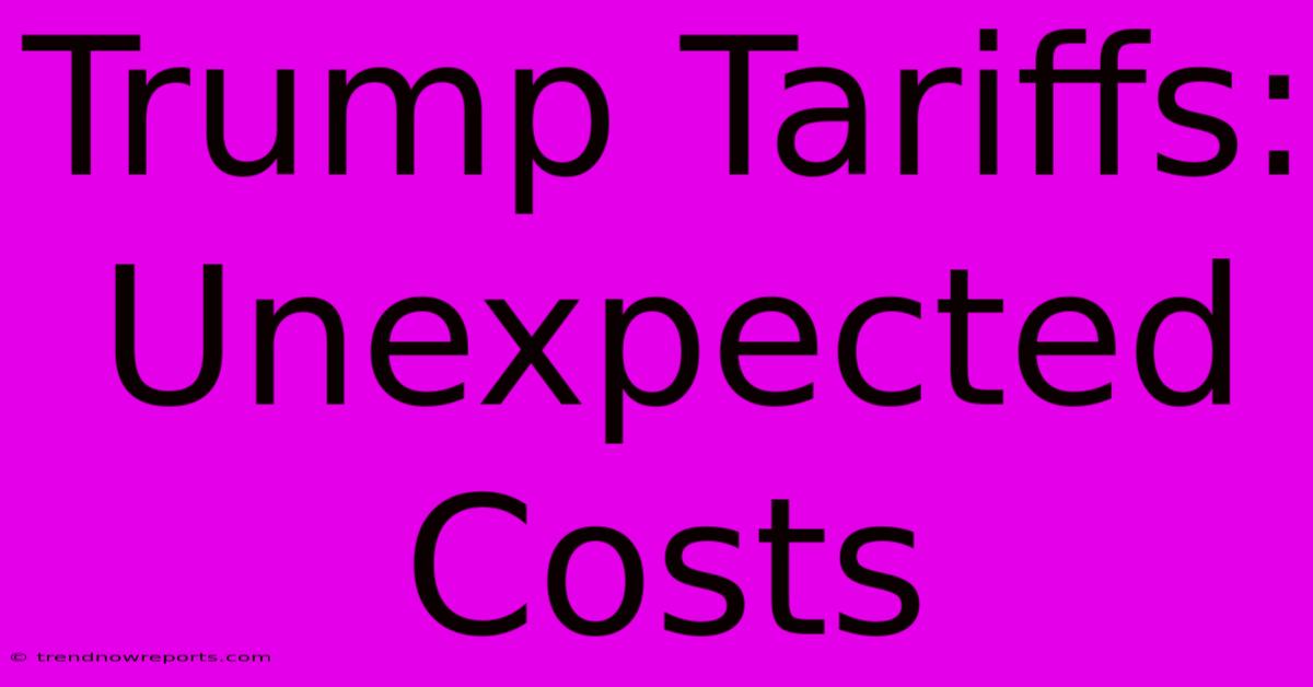 Trump Tariffs: Unexpected Costs