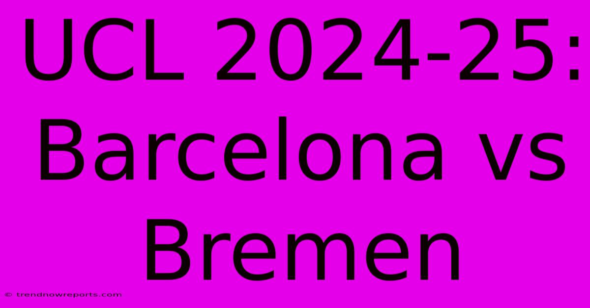 UCL 2024-25: Barcelona Vs Bremen