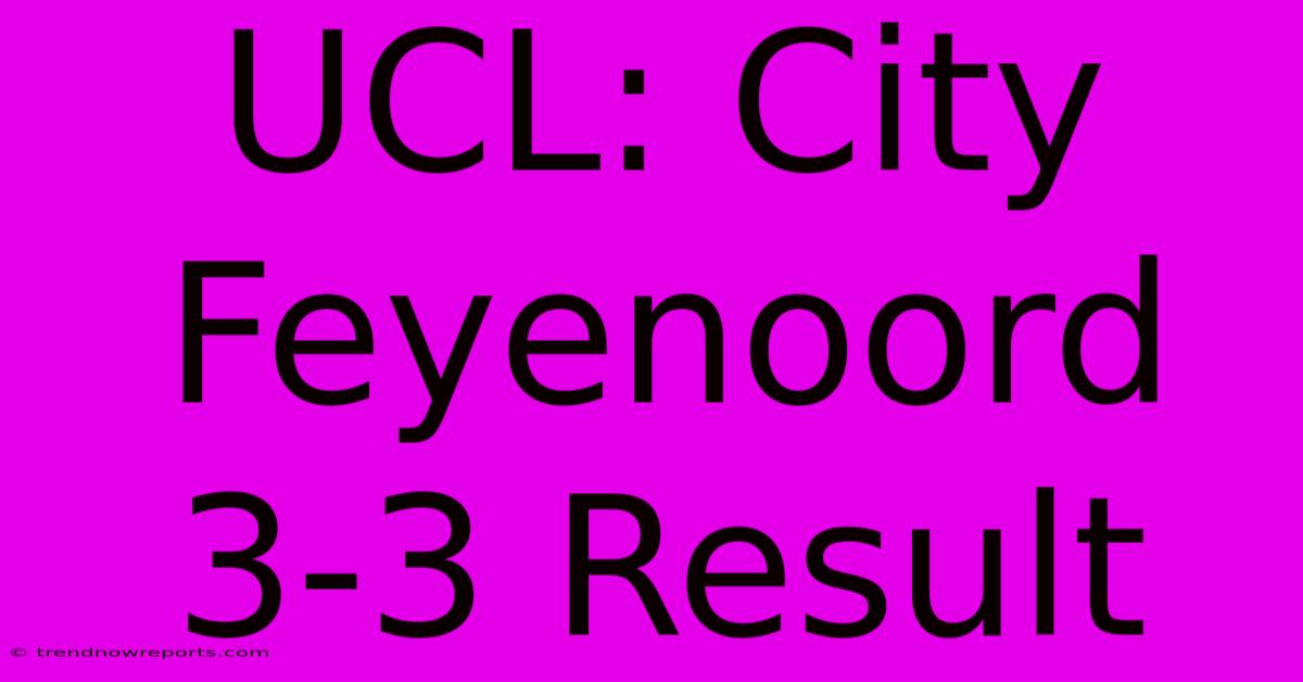 UCL: City Feyenoord 3-3 Result