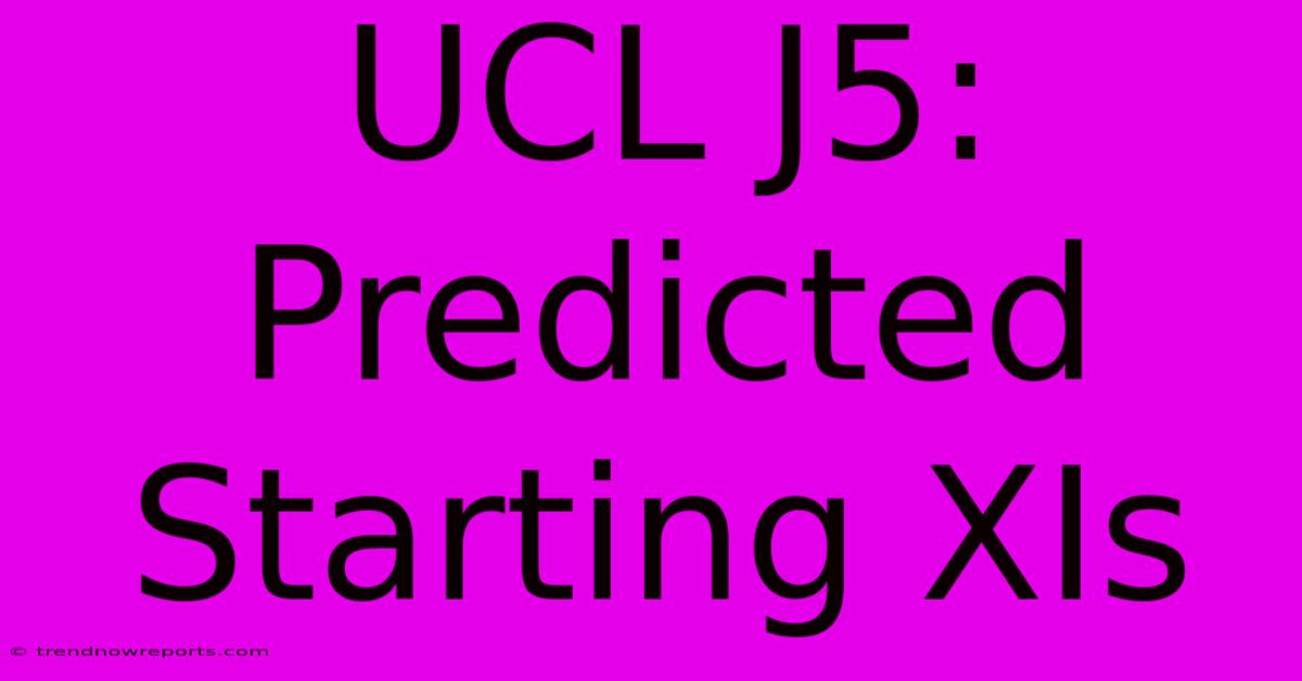 UCL J5: Predicted Starting XIs