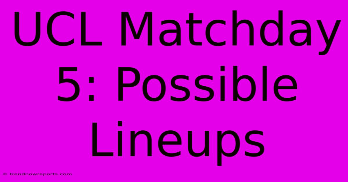 UCL Matchday 5: Possible Lineups