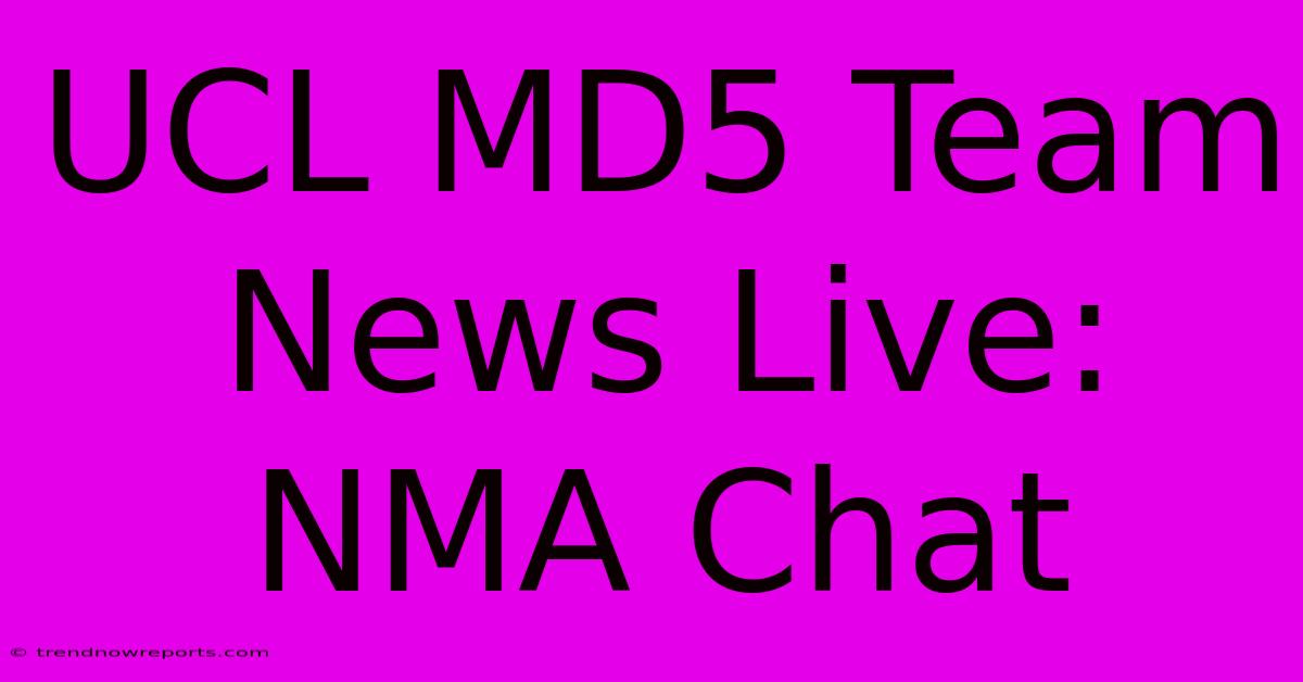 UCL MD5 Team News Live: NMA Chat