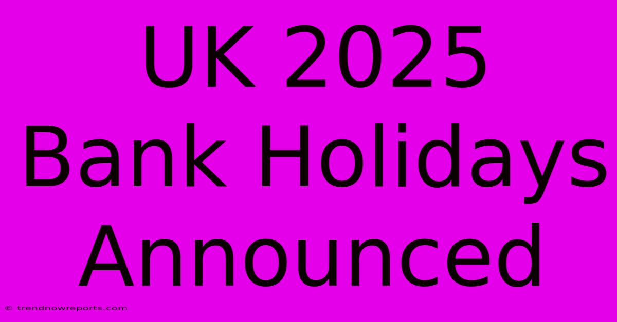 UK 2025 Bank Holidays Announced