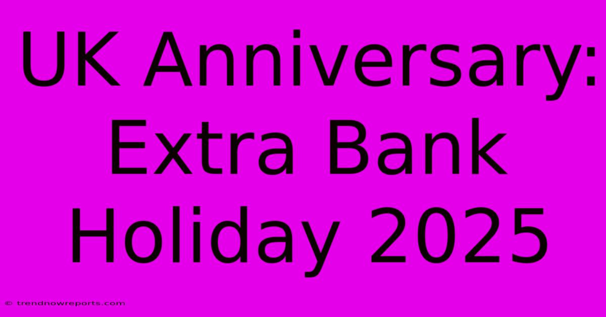 UK Anniversary: Extra Bank Holiday 2025