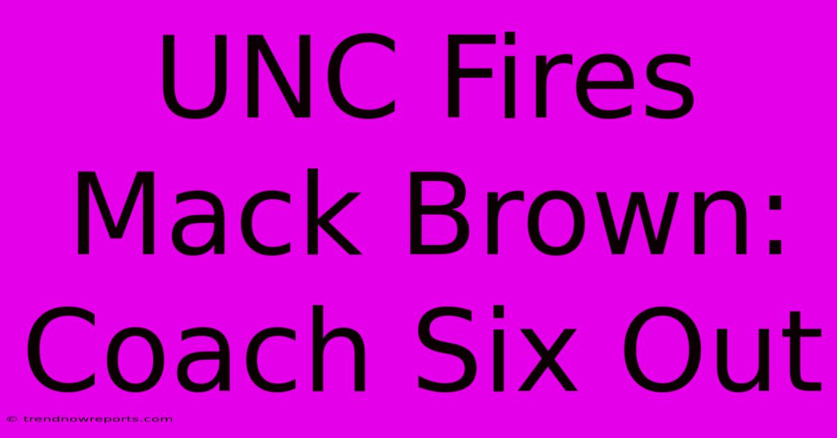 UNC Fires Mack Brown: Coach Six Out