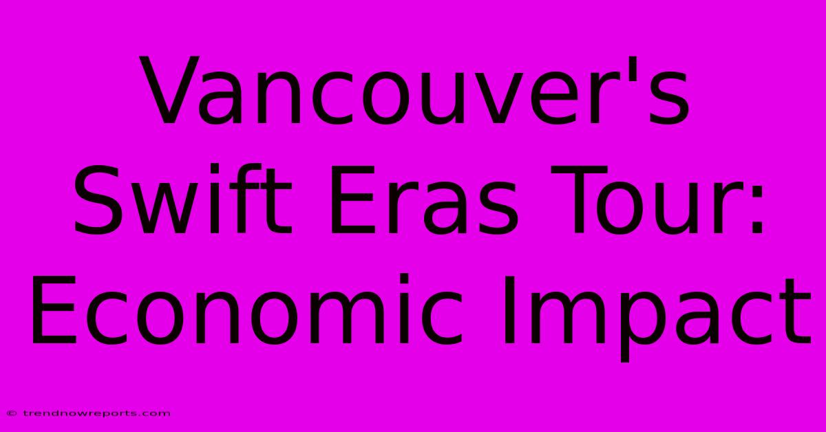 Vancouver's Swift Eras Tour: Economic Impact