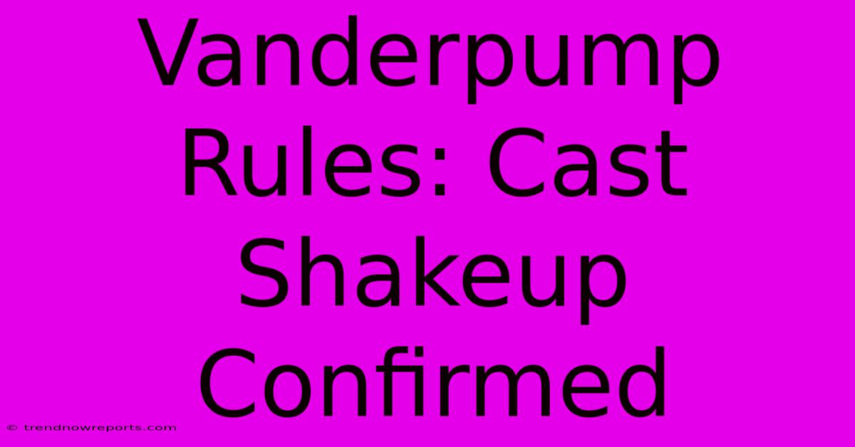 Vanderpump Rules: Cast Shakeup Confirmed