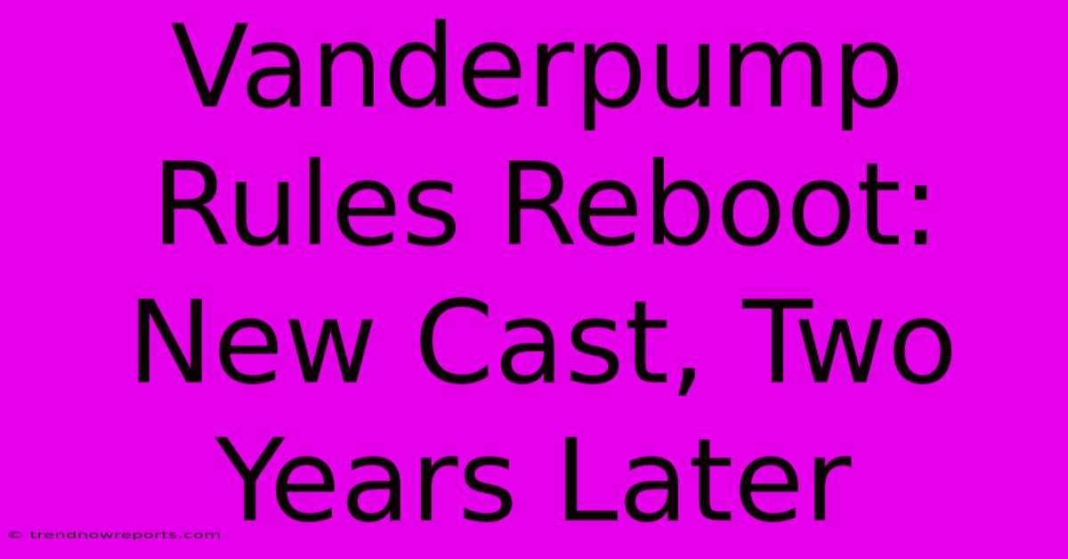 Vanderpump Rules Reboot: New Cast, Two Years Later