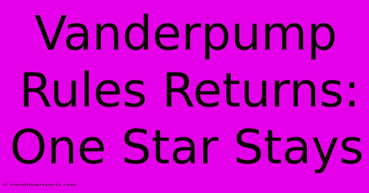 Vanderpump Rules Returns: One Star Stays