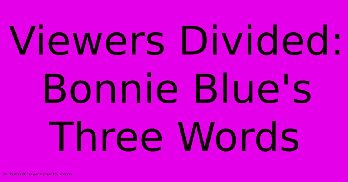 Viewers Divided: Bonnie Blue's Three Words