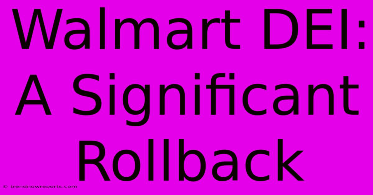 Walmart DEI: A Significant Rollback