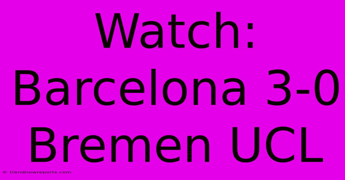 Watch: Barcelona 3-0 Bremen UCL