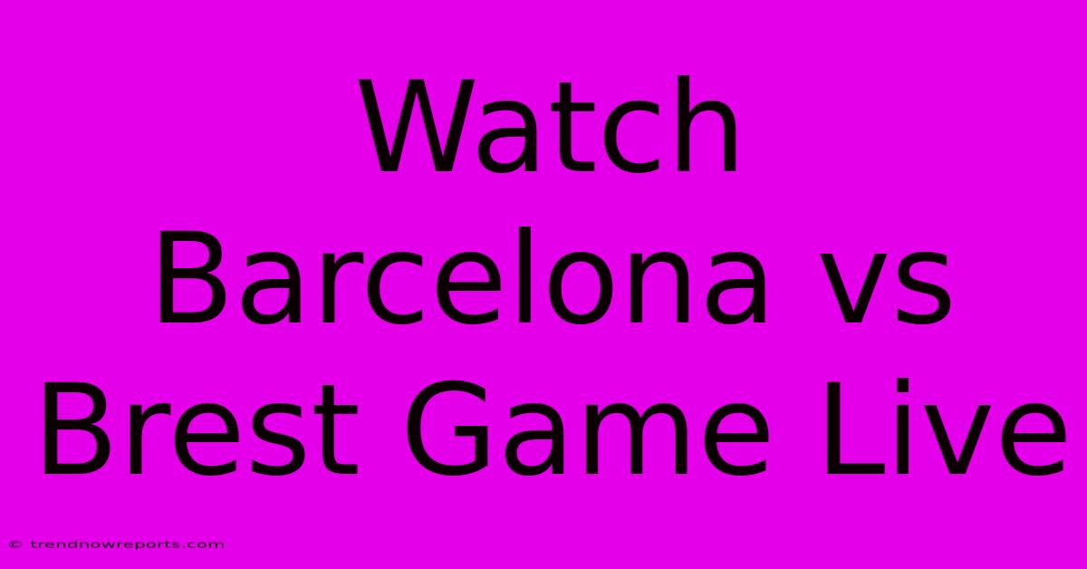 Watch Barcelona Vs Brest Game Live