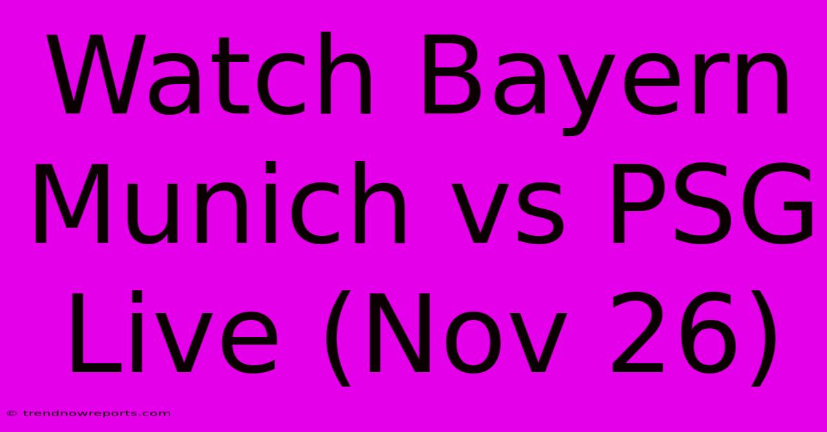 Watch Bayern Munich Vs PSG Live (Nov 26)