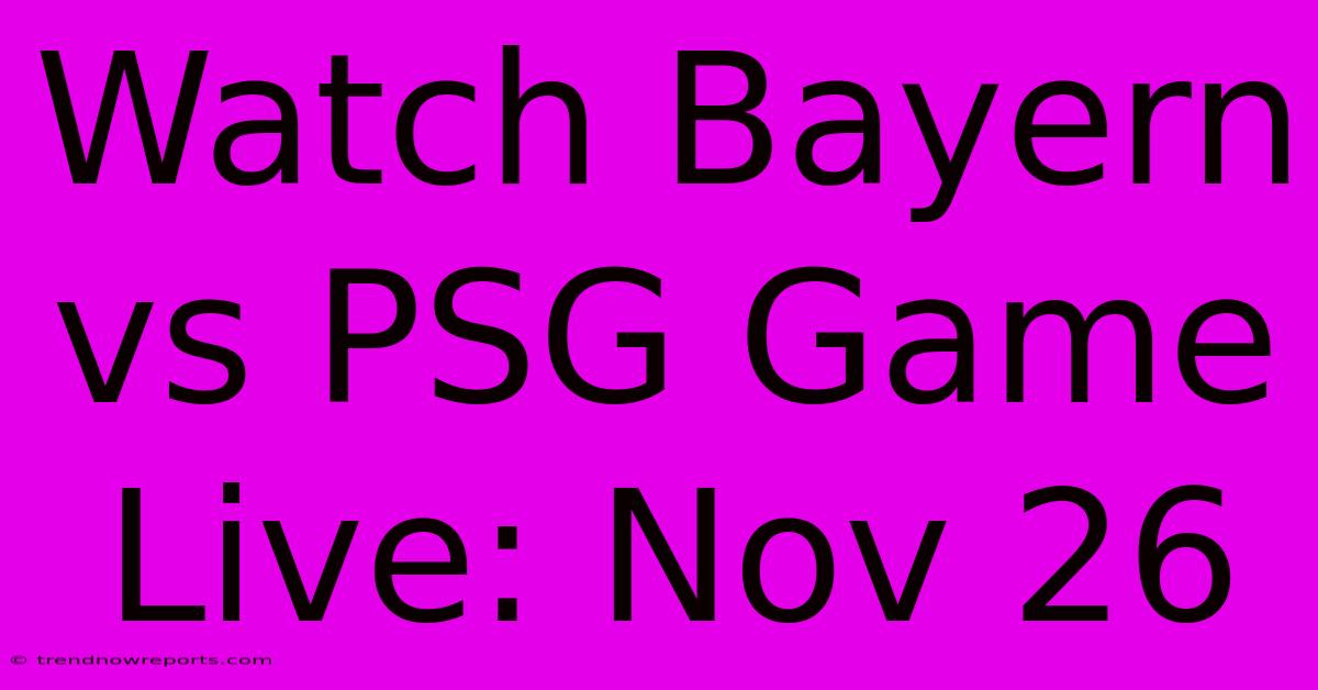 Watch Bayern Vs PSG Game Live: Nov 26