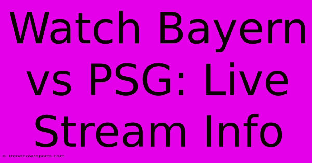 Watch Bayern Vs PSG: Live Stream Info