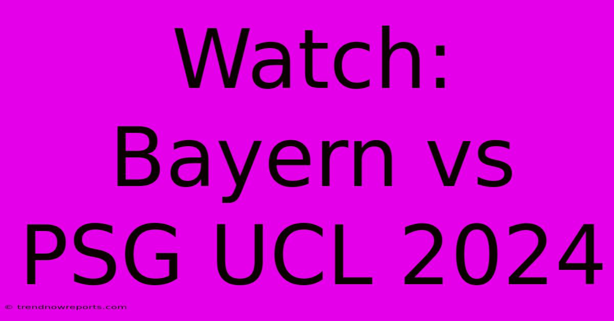 Watch: Bayern Vs PSG UCL 2024