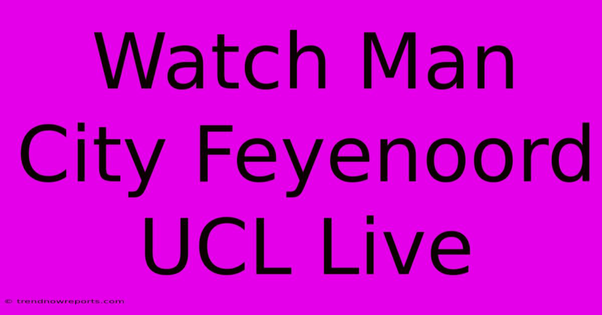 Watch Man City Feyenoord UCL Live