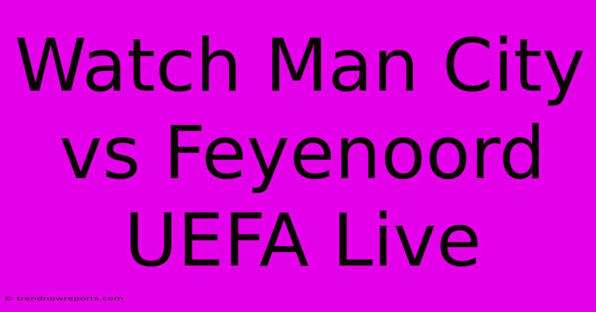 Watch Man City Vs Feyenoord UEFA Live