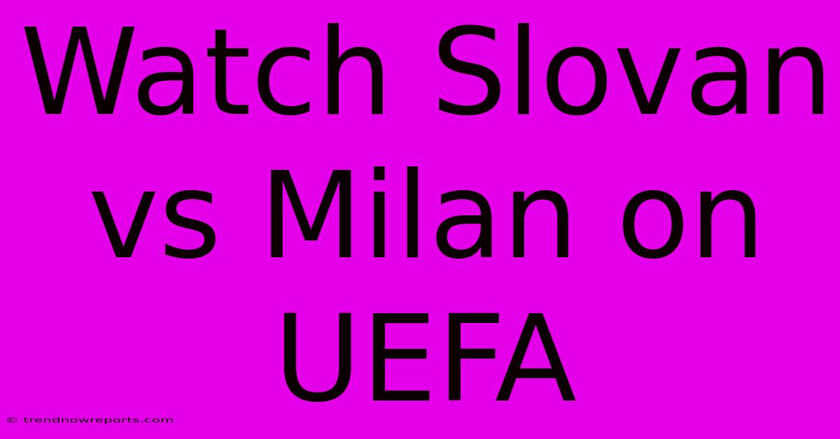 Watch Slovan Vs Milan On UEFA