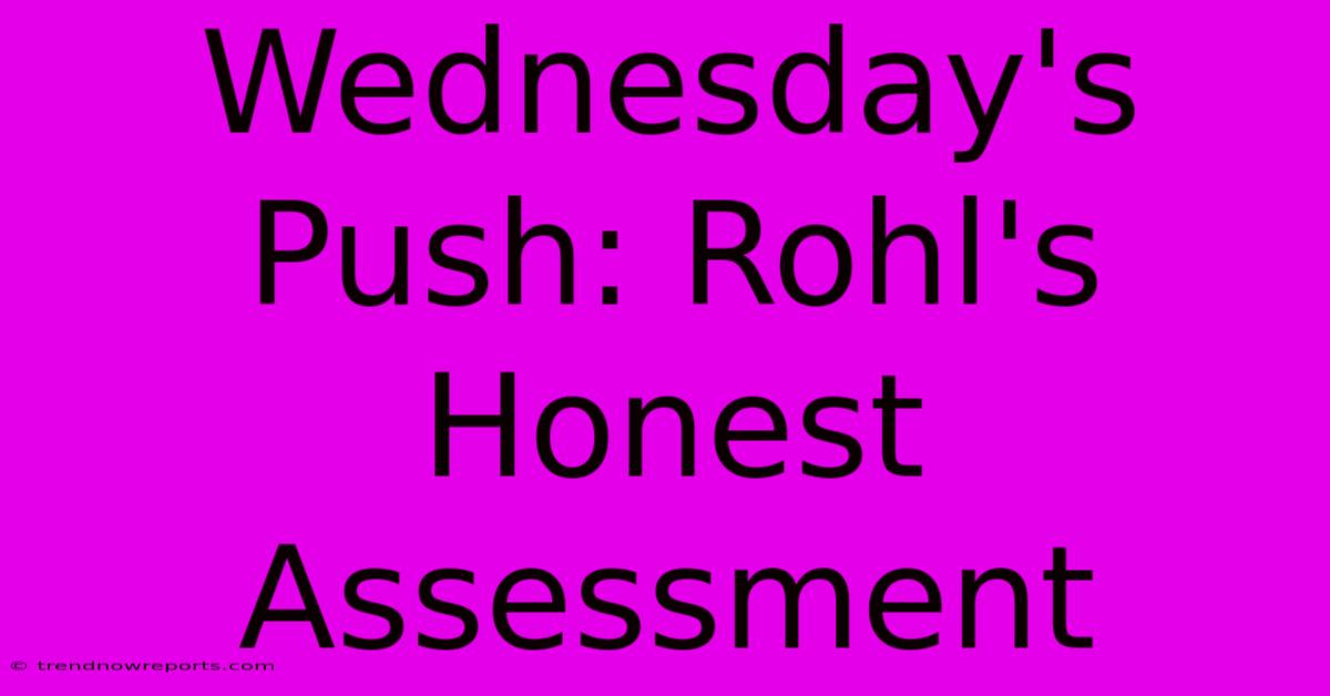 Wednesday's Push: Rohl's Honest Assessment