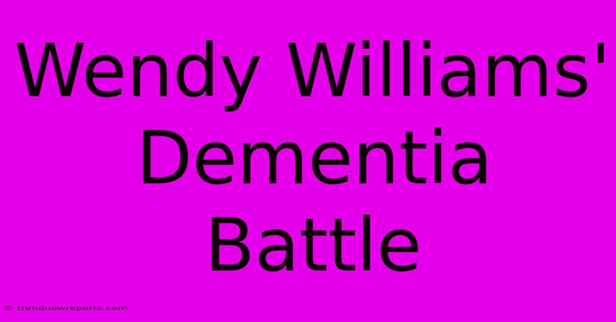 Wendy Williams' Dementia Battle