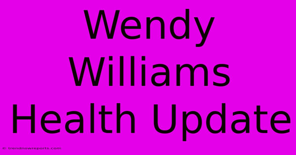 Wendy Williams Health Update