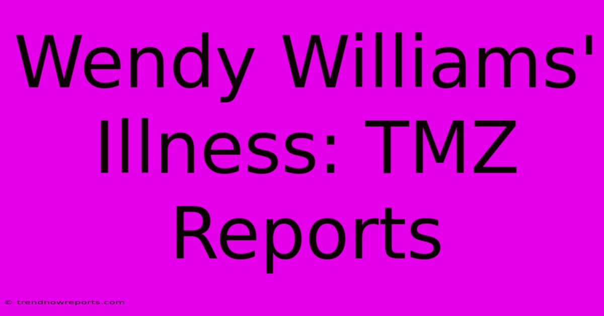 Wendy Williams' Illness: TMZ Reports