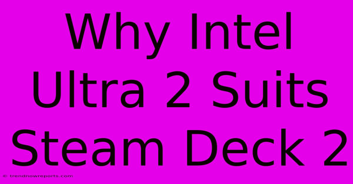 Why Intel Ultra 2 Suits Steam Deck 2