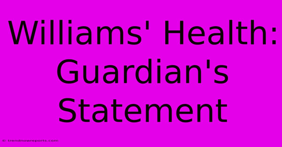 Williams' Health: Guardian's Statement