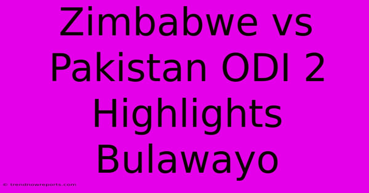 Zimbabwe Vs Pakistan ODI 2 Highlights Bulawayo